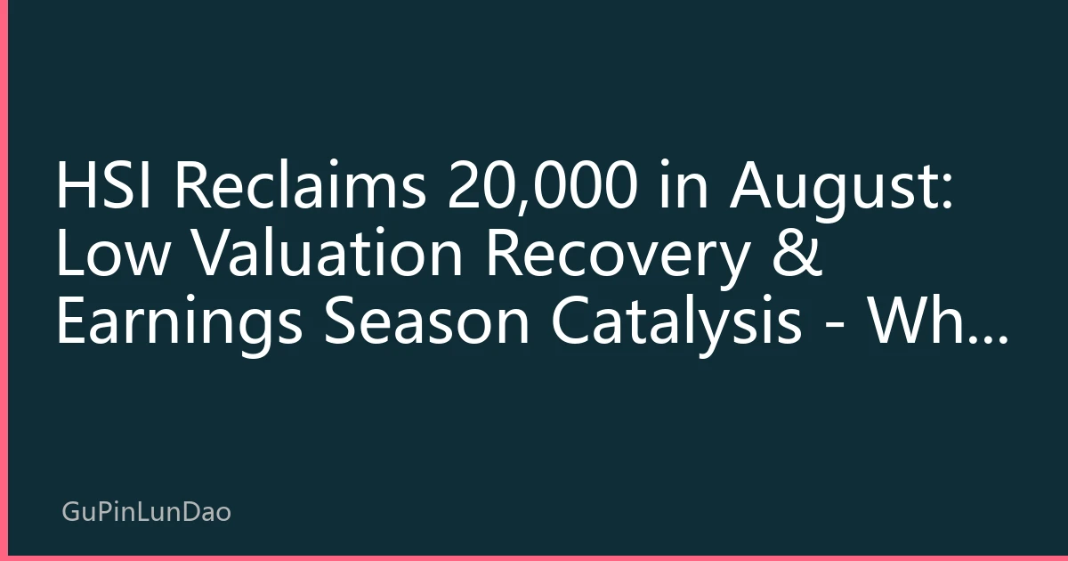 HSI Reclaims 20,000 in August: Low Valuation Recovery & Earnings Season Catalysis - Why Now is the Golden Window for HK Stocks?