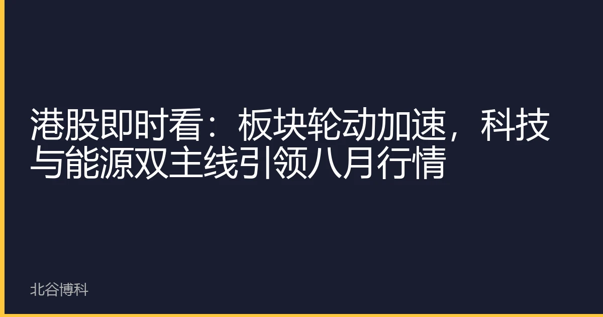 港股即时看：板块轮动加速，科技与能源双主线引领八月行情
