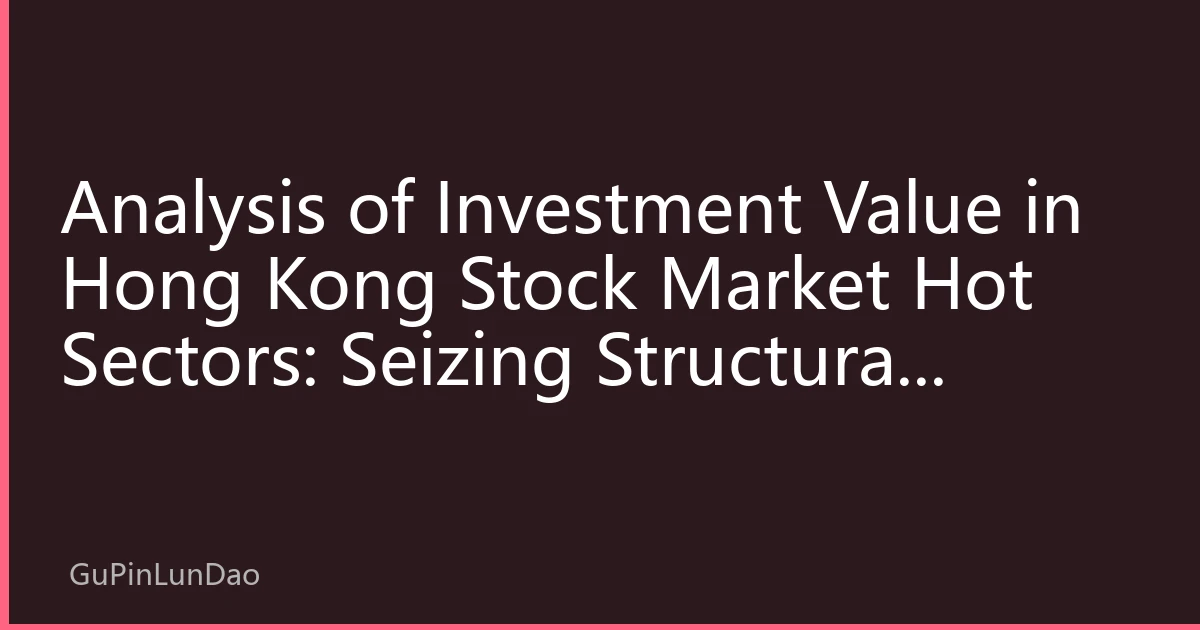 Analysis of Investment Value in Hong Kong Stock Market Hot Sectors: Seizing Structural Opportunities in the Hong Kong Market