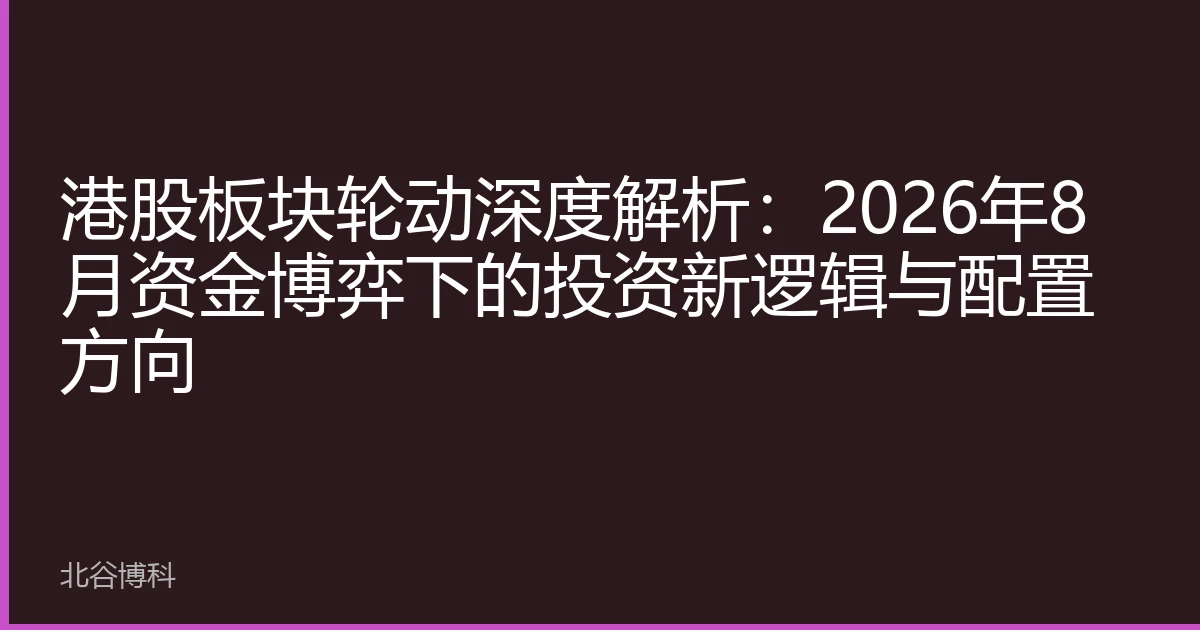 港股板块轮动深度解析：2026年8月资金博弈下的投资新逻辑与配置方向