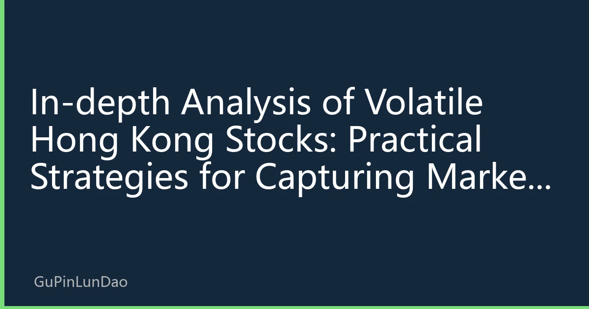 In-depth Analysis of Volatile Hong Kong Stocks: Practical Strategies for Capturing Market Trends