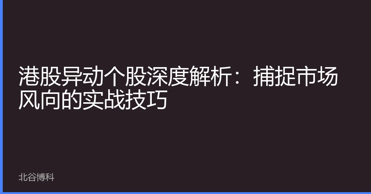 港股异动个股深度解析：捕捉市场风向的实战技巧