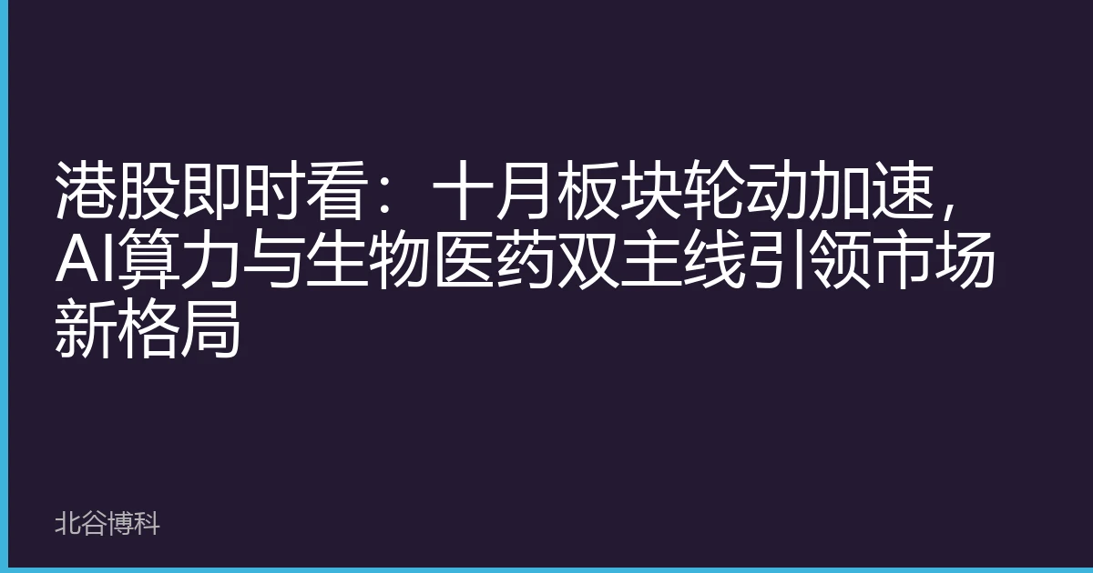 港股即时看：十月板块轮动加速，AI算力与生物医药双主线引领市场新格局