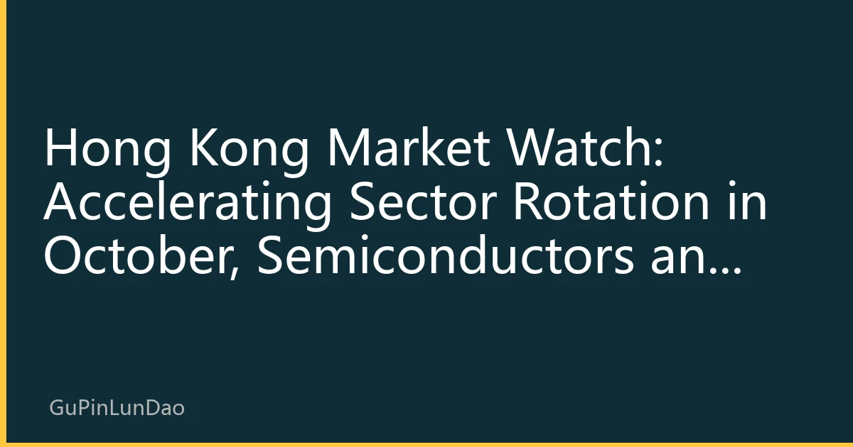 Hong Kong Market Watch: Accelerating Sector Rotation in October, Semiconductors and New Energy Lead Market New Pattern