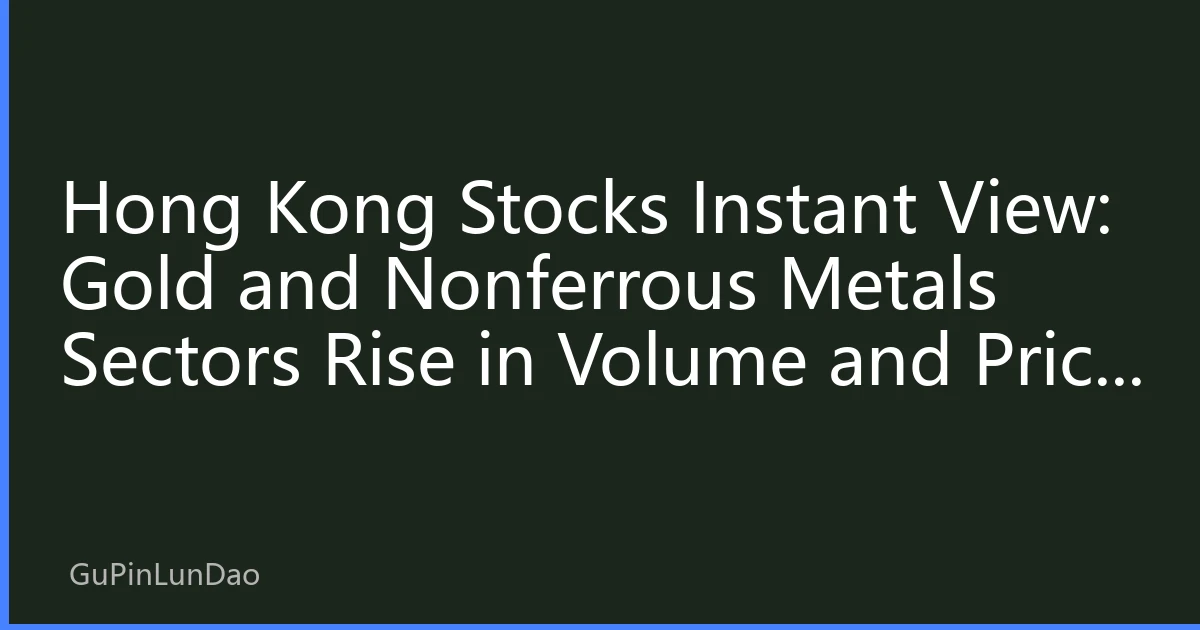 Hong Kong Stocks Instant View: Gold and Nonferrous Metals Sectors Rise in Volume and Price in October, as Safe-Haven Logic Reshapes the Allocation Value of HK Resource Stocks