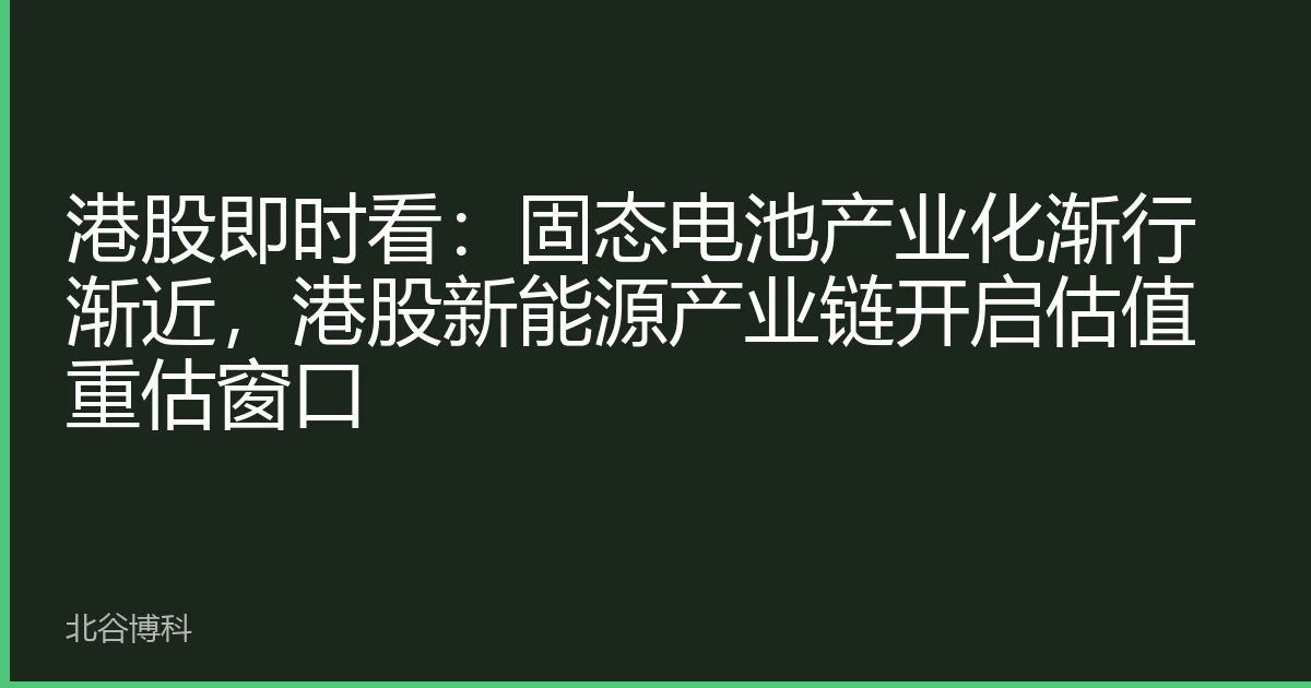 港股即时看：固态电池产业化渐行渐近，港股新能源产业链开启估值重估窗口